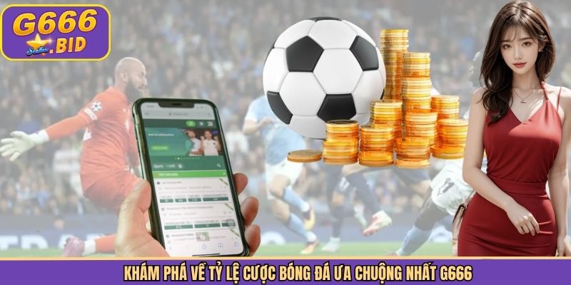 Khám phá về tỷ lệ cược bóng đá ưa chuộng nhất G666