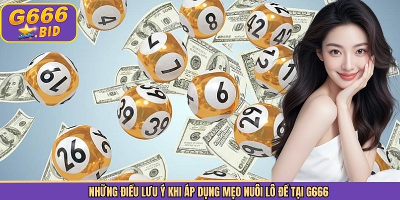 Những điều lưu ý khi áp dụng mẹo nuôi lô đề tại G666